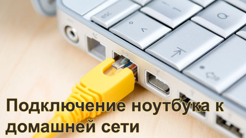 Как подключить ноутбук к домашней сети: инструкции для всех